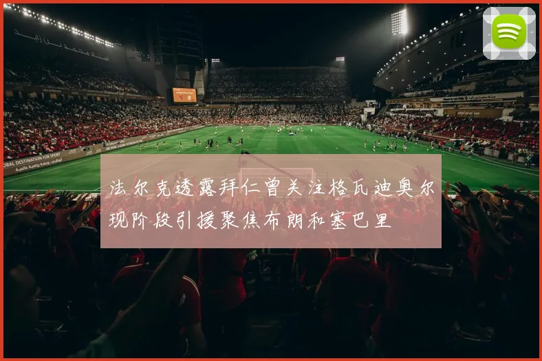 法尔克透露拜仁曾关注格瓦迪奥尔现阶段引援聚焦布朗和塞巴里
