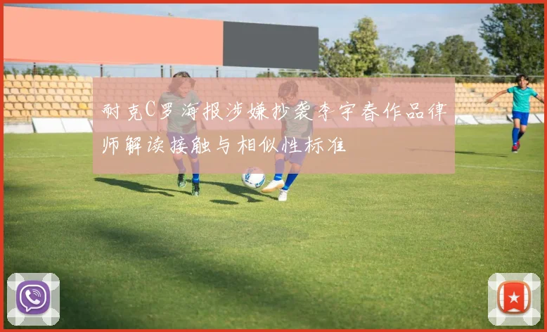 耐克C罗海报涉嫌抄袭李宇春作品律师解读接触与相似性标准