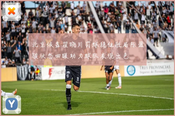 北京依靠翟晓川罚球稳住胜局陈盈骏状态回暖助力球队表现出色