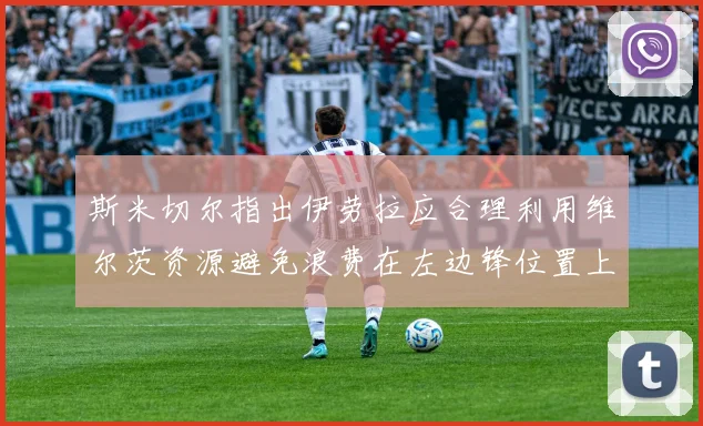 斯米切尔指出伊劳拉应合理利用维尔茨资源避免浪费在左边锋位置上