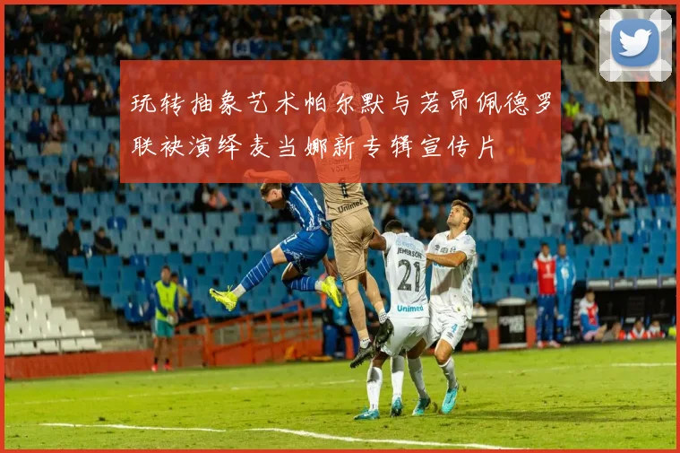玩转抽象艺术帕尔默与若昂佩德罗联袂演绎麦当娜新专辑宣传片
